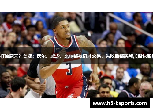 打破魔咒？美媒：沃尔、威少、比尔都被奇才交易，失败后都买断加盟快船！