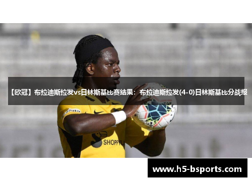 【欧冠】布拉迪斯拉发vs日林斯基比赛结果：布拉迪斯拉发(4-0)日林斯基比分战报