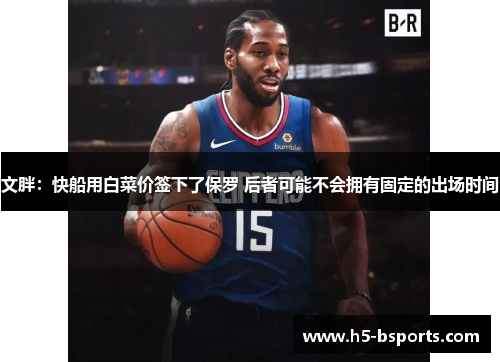 文胖：快船用白菜价签下了保罗 后者可能不会拥有固定的出场时间
